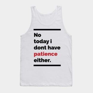 No today i dont have patience either Tank Top